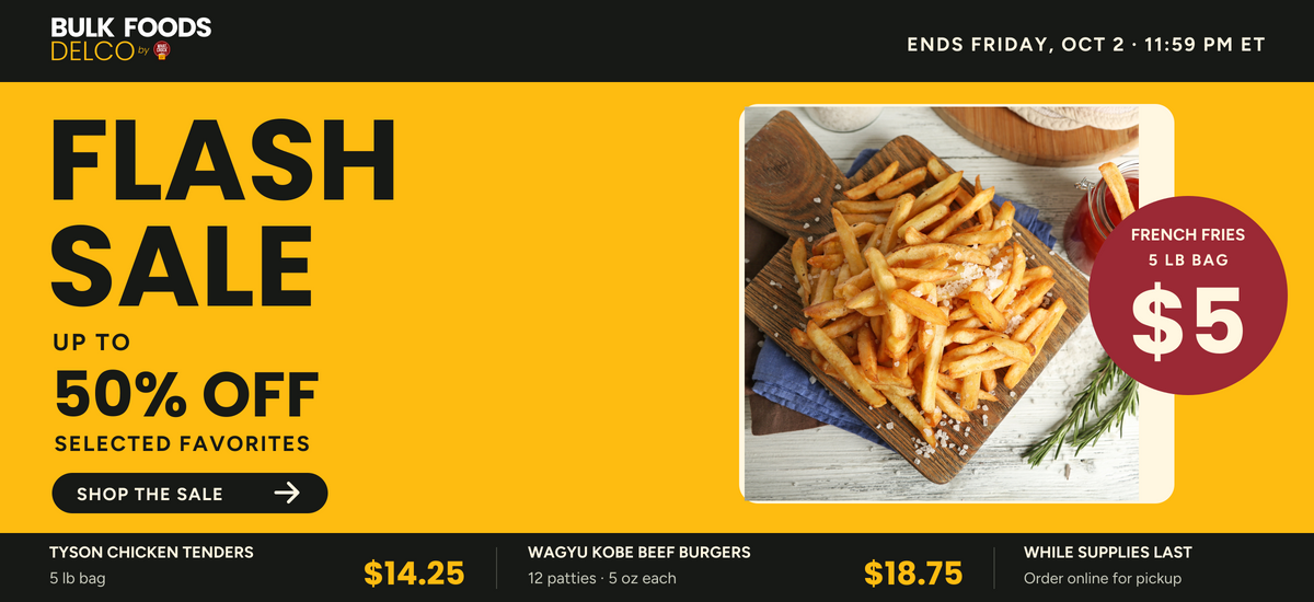 Bulk Foods Delco flash sale: up to 50% off selected favorites. French Fries, 5 lb bag, $5; Tyson Chicken Tenders, 5 lb bag, $14.25; Wagyu Kobe Beef Burgers, 12 patties at 5 oz each, $18.75. Ends Friday, October 2 at 11:59 pm ET.